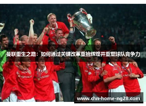 曼联重生之路：如何通过关键改革重拾辉煌并重塑球队竞争力