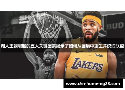 湖人王朝崛起的五大关键因素揭示了如何从困境中重生并统治联盟 湖人王朝崛起的五大关键因素揭示了如何从困境中重生并统治联盟