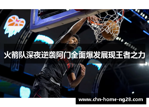 火箭队深夜逆袭阿门全面爆发展现王者之力 火箭队深夜逆袭阿门全面爆发展现王者之力