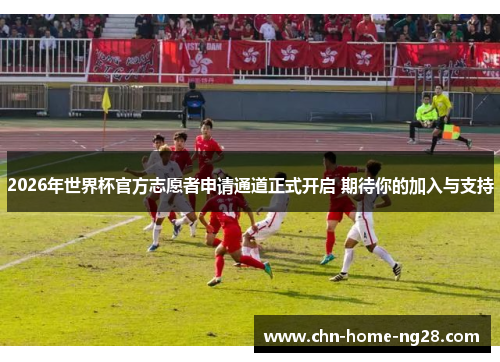2026年世界杯官方志愿者申请通道正式开启 期待你的加入与支持 2026年世界杯官方志愿者申请通道正式开启 期待你的加入与支持