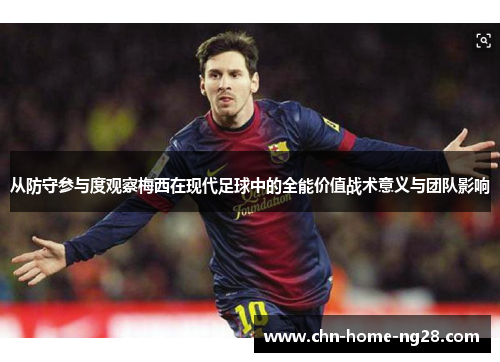 从防守参与度观察梅西在现代足球中的全能价值战术意义与团队影响 从防守参与度观察梅西在现代足球中的全能价值战术意义与团队影响