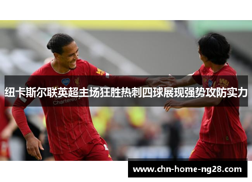 纽卡斯尔联英超主场狂胜热刺四球展现强势攻防实力