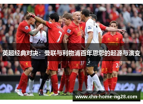英超经典对决：曼联与利物浦百年恩怨的起源与演变