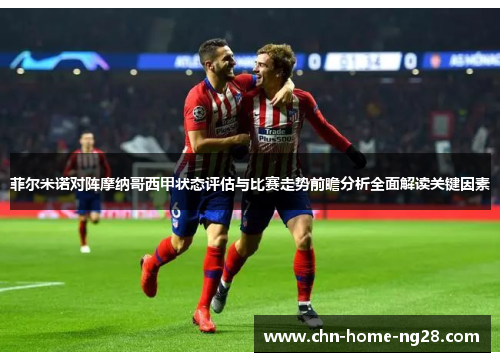 菲尔米诺对阵摩纳哥西甲状态评估与比赛走势前瞻分析全面解读关键因素